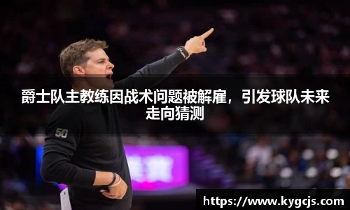 爵士队主教练因战术问题被解雇，引发球队未来走向猜测