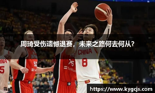 周琦受伤遗憾退赛，未来之路何去何从？
