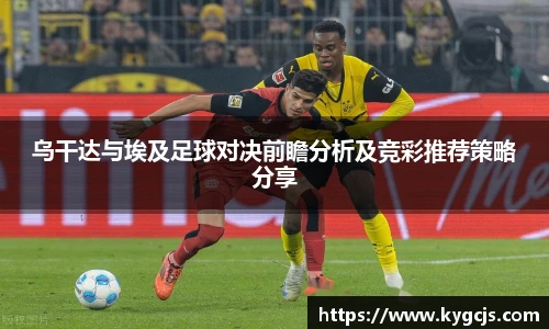 乌干达与埃及足球对决前瞻分析及竞彩推荐策略分享