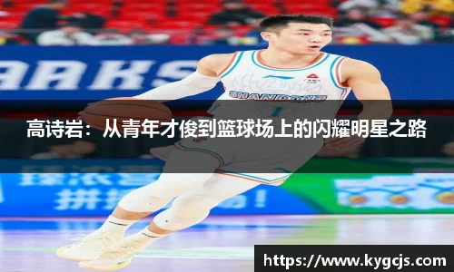 高诗岩：从青年才俊到篮球场上的闪耀明星之路