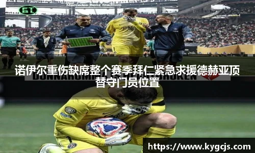 诺伊尔重伤缺席整个赛季拜仁紧急求援德赫亚顶替守门员位置